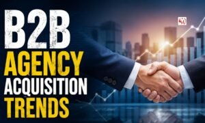Navigating the Shift Understanding Current B2b Agency Acquisition Trends in 2026